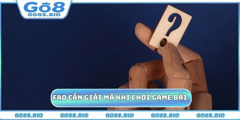 FAQ cần giải mã khi chơi game bài