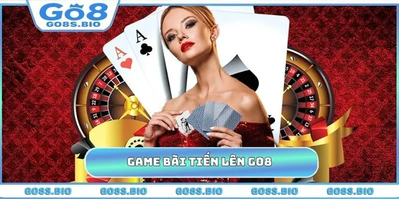 Game Bài Tiến Lên GO8 - Hướng Dẫn Chơi Game Luôn Thắng 100%