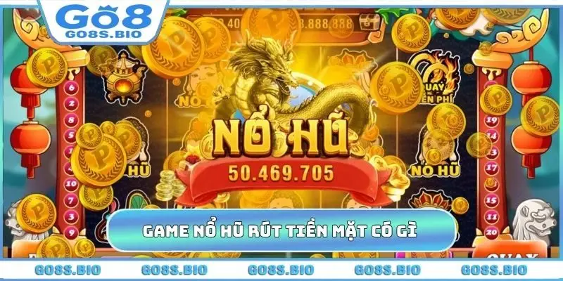 Game nổ hũ rút tiền mặt có gì khác biệt