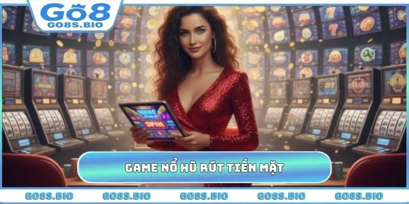 Game Nổ Hũ Rút Tiền Mặt GO8 - Siêu Phẩm Bứt Phá Năm 2025