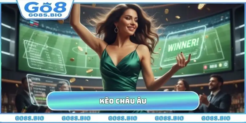 Kèo Châu Âu GO8 - Kiến Thức Cá Cược Toàn Diện Từ A Đến Z