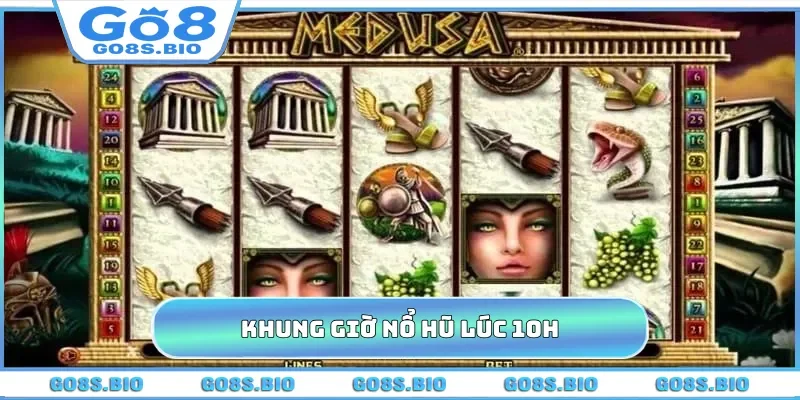 Khung giờ nổ hũ lúc 10h